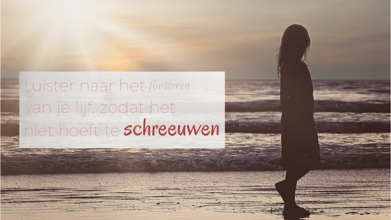 Luister naar het fluisteren van je lijf